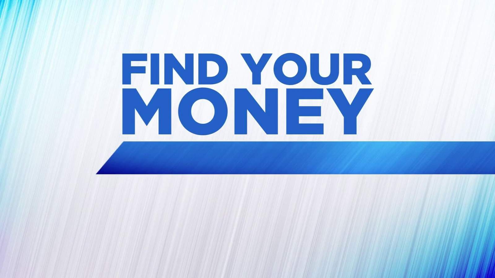 10 News is helping you ‘Find Your Money'